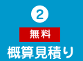 2、概算見積り 無料