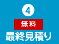4、最終見積り 無料
